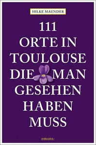 111 Orte in Tolouse, die man gesehen haben muss